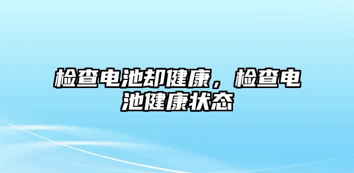 檢查電池卻健康，檢查電池健康狀態