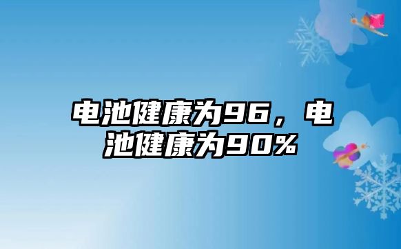 電池健康為96，電池健康為90%