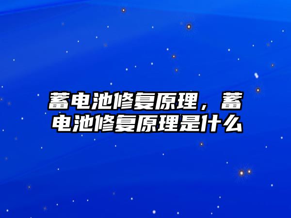 蓄電池修復原理，蓄電池修復原理是什么