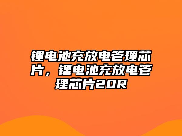 鋰電池充放電管理芯片，鋰電池充放電管理芯片20R