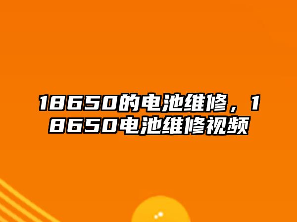 18650的電池維修，18650電池維修視頻