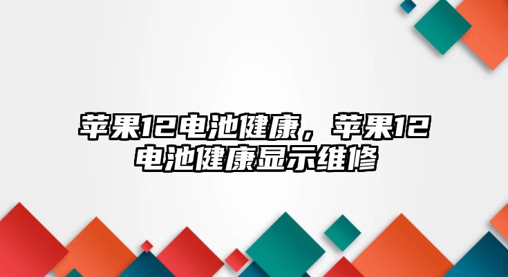 蘋果12電池健康，蘋果12電池健康顯示維修