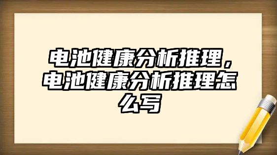 電池健康分析推理，電池健康分析推理怎么寫