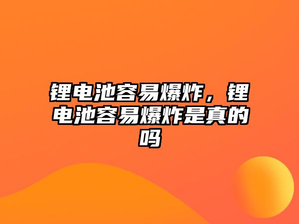 鋰電池容易爆炸，鋰電池容易爆炸是真的嗎