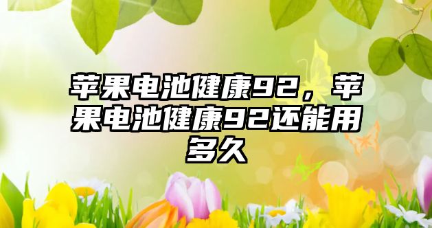 蘋果電池健康92，蘋果電池健康92還能用多久