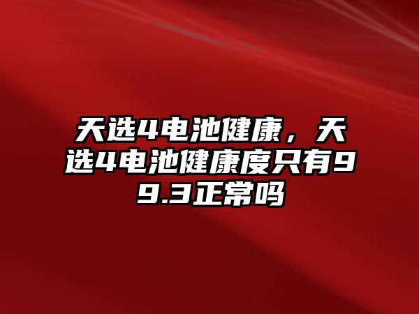 天選4電池健康，天選4電池健康度只有99.3正常嗎