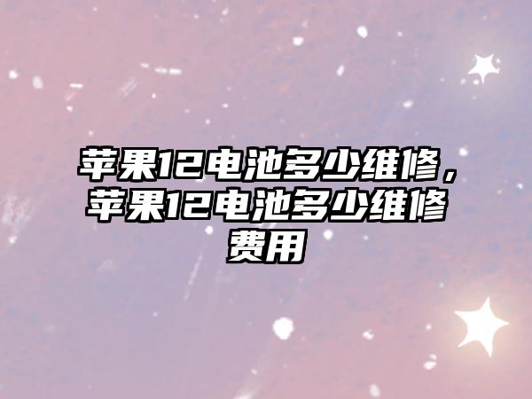 蘋果12電池多少維修，蘋果12電池多少維修費用