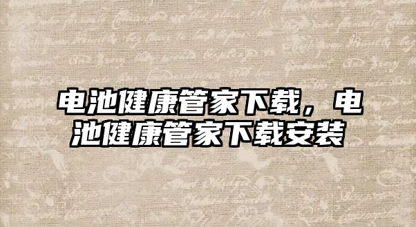 電池健康管家下載，電池健康管家下載安裝