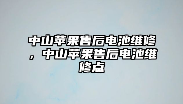 中山蘋果售后電池維修，中山蘋果售后電池維修點