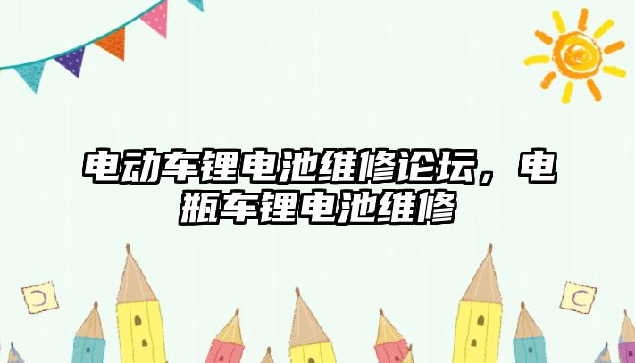 電動車鋰電池維修論壇，電瓶車鋰電池維修