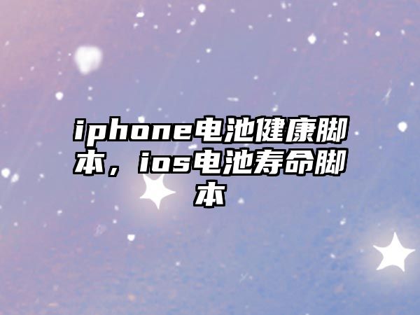 iphone電池健康腳本，ios電池壽命腳本