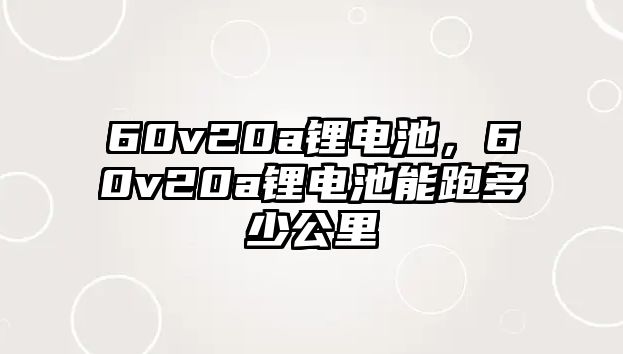 60v20a鋰電池，60v20a鋰電池能跑多少公里