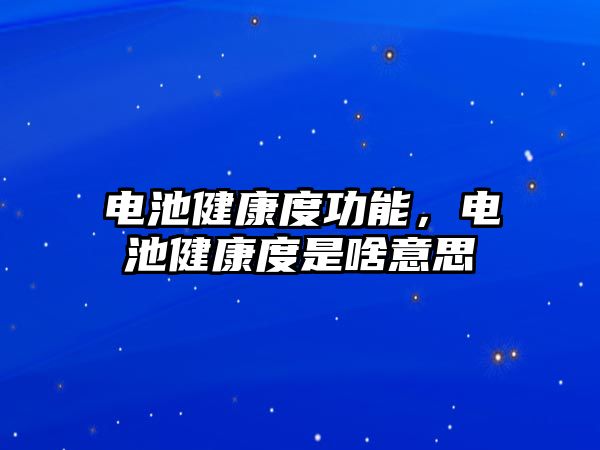 電池健康度功能，電池健康度是啥意思