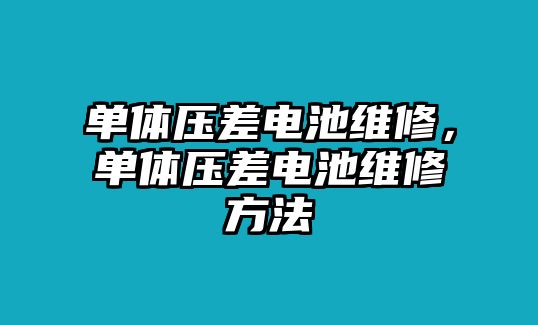 單體壓差電池維修，單體壓差電池維修方法