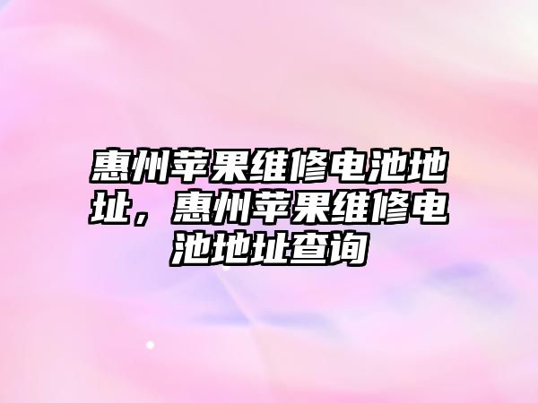 惠州蘋果維修電池地址，惠州蘋果維修電池地址查詢