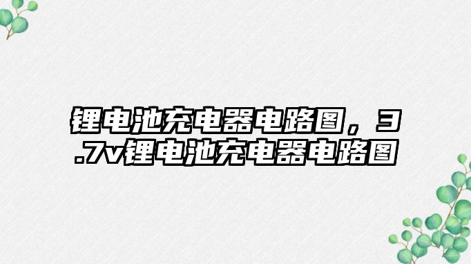 鋰電池充電器電路圖，3.7v鋰電池充電器電路圖