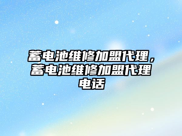 蓄電池維修加盟代理，蓄電池維修加盟代理電話