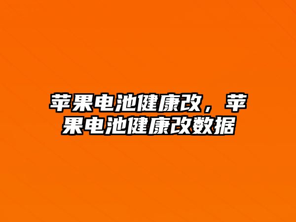 蘋果電池健康改，蘋果電池健康改數據