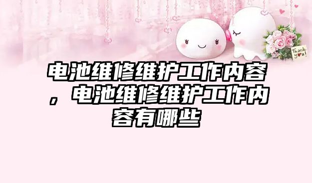 電池維修維護工作內容，電池維修維護工作內容有哪些