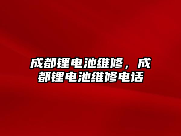 成都鋰電池維修，成都鋰電池維修電話