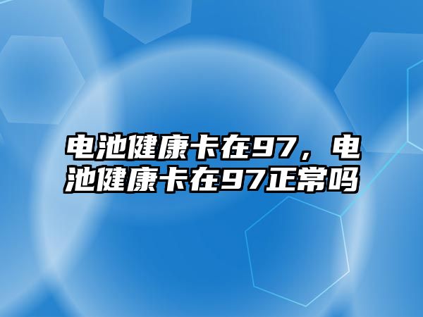 電池健康卡在97，電池健康卡在97正常嗎