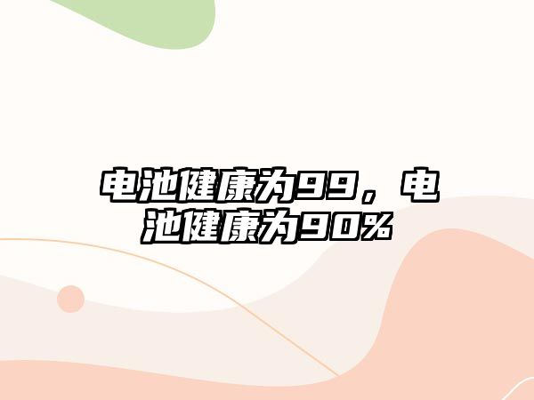 電池健康為99，電池健康為90%