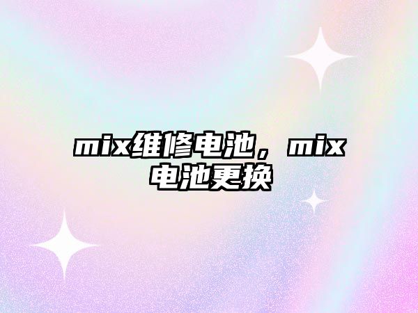 mix維修電池，mix電池更換