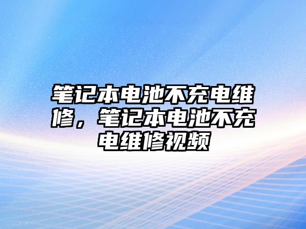 筆記本電池不充電維修，筆記本電池不充電維修視頻