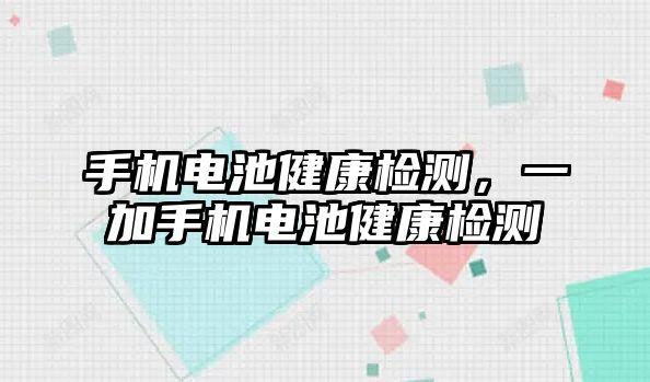 手機電池健康檢測，一加手機電池健康檢測