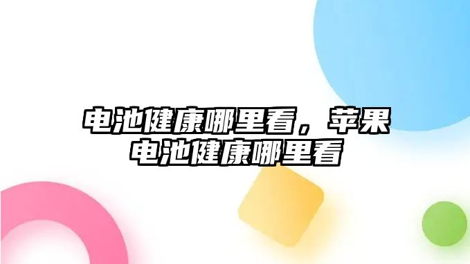 電池健康哪里看，蘋果電池健康哪里看