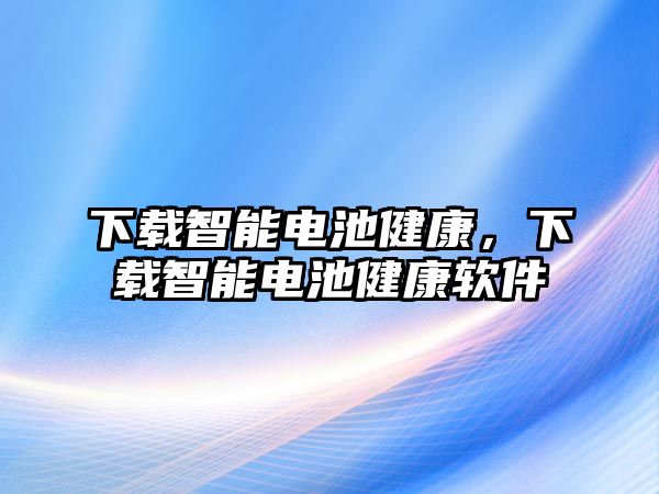 下載智能電池健康，下載智能電池健康軟件