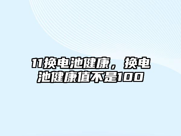 11換電池健康，換電池健康值不是100