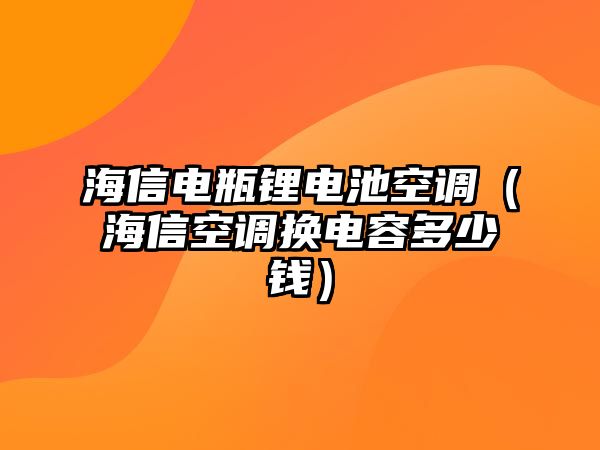 海信電瓶鋰電池空調(diào)（海信空調(diào)換電容多少錢）