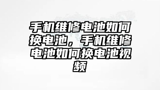 手機維修電池如何換電池，手機維修電池如何換電池視頻