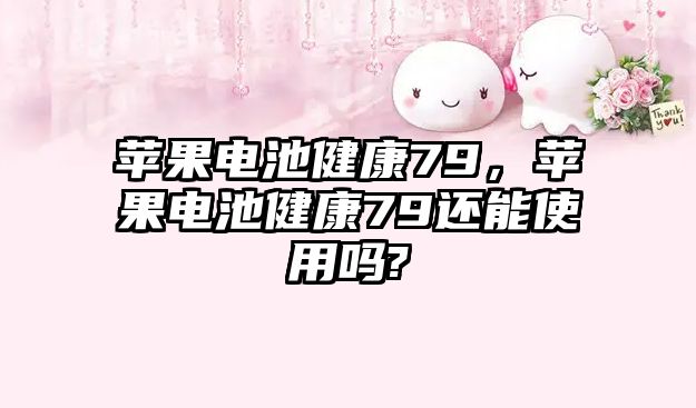 蘋果電池健康79，蘋果電池健康79還能使用嗎?
