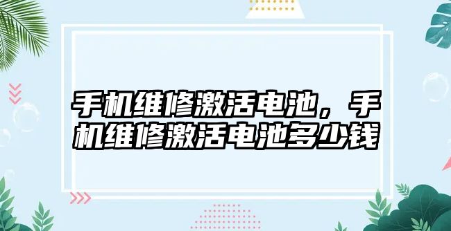 手機維修激活電池，手機維修激活電池多少錢