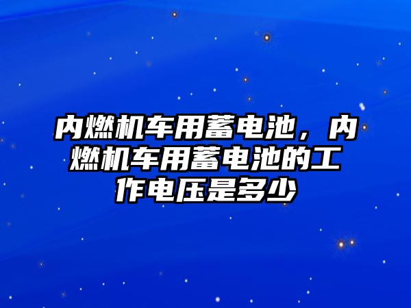 內燃機車用蓄電池，內燃機車用蓄電池的工作電壓是多少