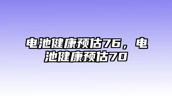 電池健康預估76，電池健康預估70