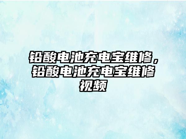 鉛酸電池充電寶維修，鉛酸電池充電寶維修視頻