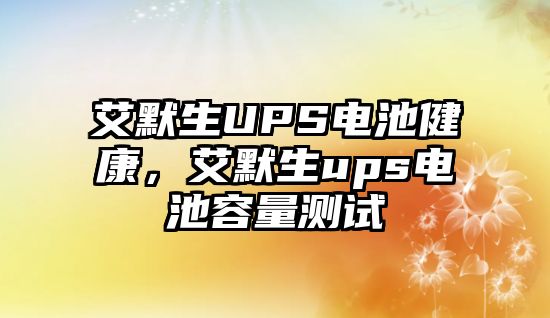 艾默生UPS電池健康，艾默生ups電池容量測(cè)試