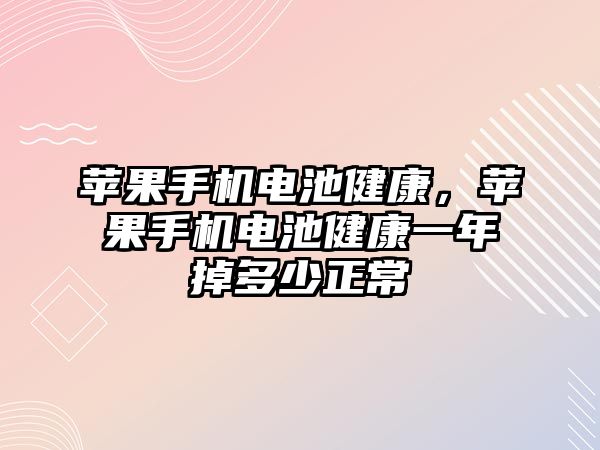 蘋果手機電池健康，蘋果手機電池健康一年掉多少正常