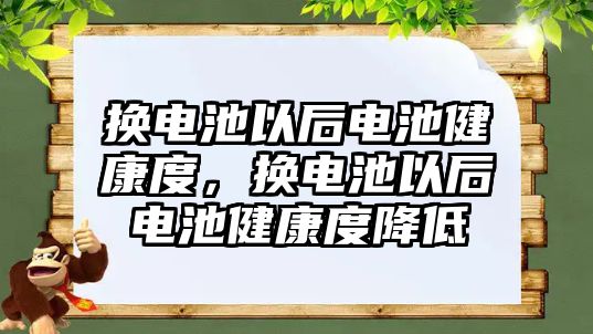 換電池以后電池健康度，換電池以后電池健康度降低