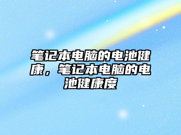 筆記本電腦的電池健康，筆記本電腦的電池健康度