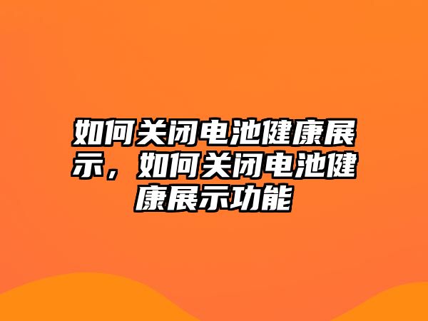 如何關閉電池健康展示，如何關閉電池健康展示功能