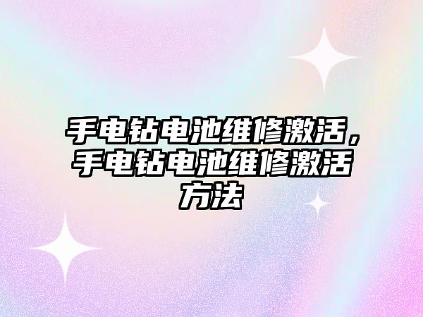 手電鉆電池維修激活，手電鉆電池維修激活方法