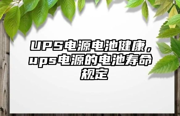 UPS電源電池健康，ups電源的電池壽命 規(guī)定