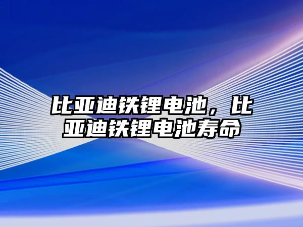 比亞迪鐵鋰電池，比亞迪鐵鋰電池壽命