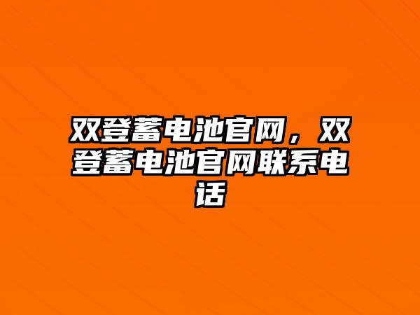 雙登蓄電池官網，雙登蓄電池官網聯系電話