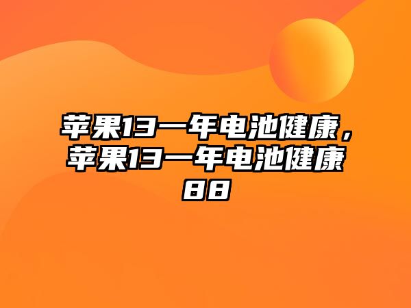 蘋果13一年電池健康，蘋果13一年電池健康88