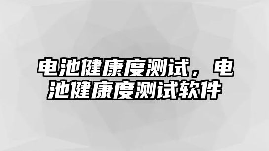 電池健康度測試，電池健康度測試軟件